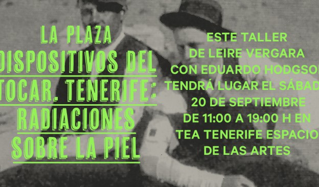 Leire Vergara con Eduardo Hodgson imparten en el museo TEA el taller ‘Dispositivos del tocar. Tenerife: radiaciones sobre la piel’